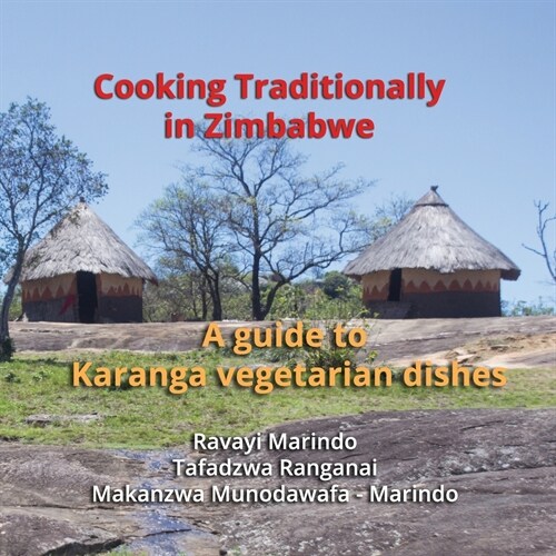 Cooking traditionally in Zimbabwe: A guide to traditional Karanga vegetarian dishes (Paperback)