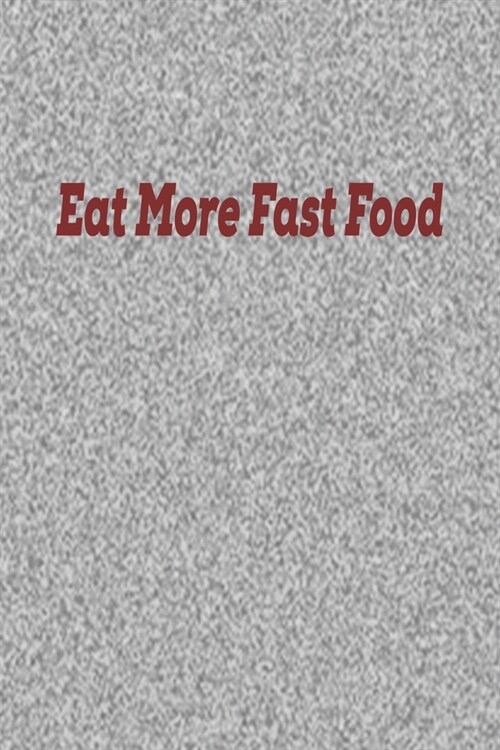 Eat More Fast Food: Line Journal, Diary Or Notebook For Fast Food Lovers. 120 Story Paper Pages. 6 in x 9 in Cover. (Paperback)