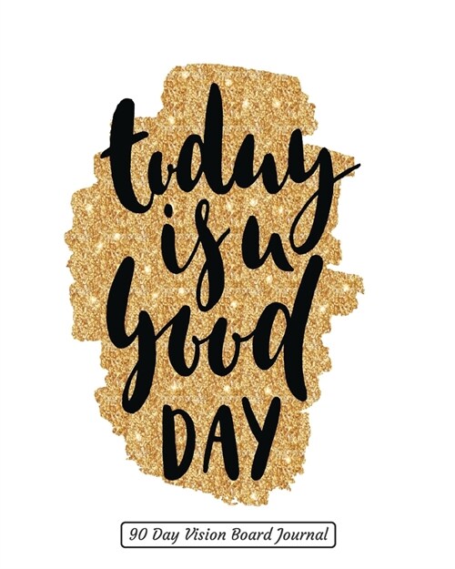 Today Is A Good Day 90 Day Vision Board Journal: Black White & Gold Cover - Productivity Planner - Goals Notebook - Law of Attraction Journal - Dream (Paperback)