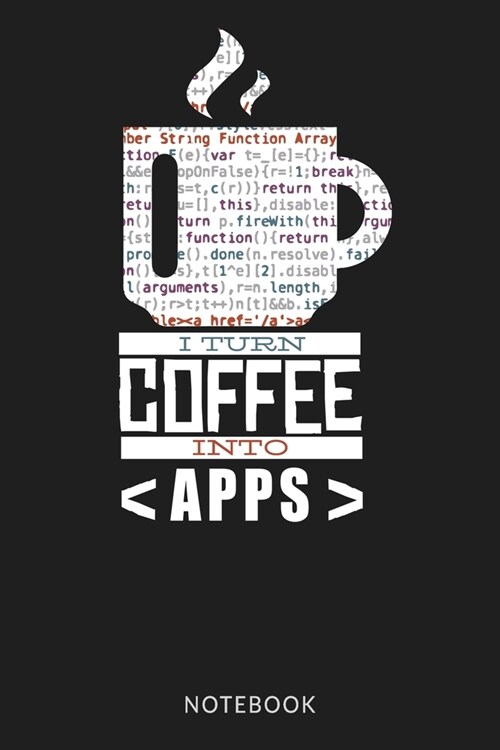 I Turn Coffee Into Apps Notebook: Web Application App Review Log book Tracker - Funny Coffee Coding Cover (Paperback)