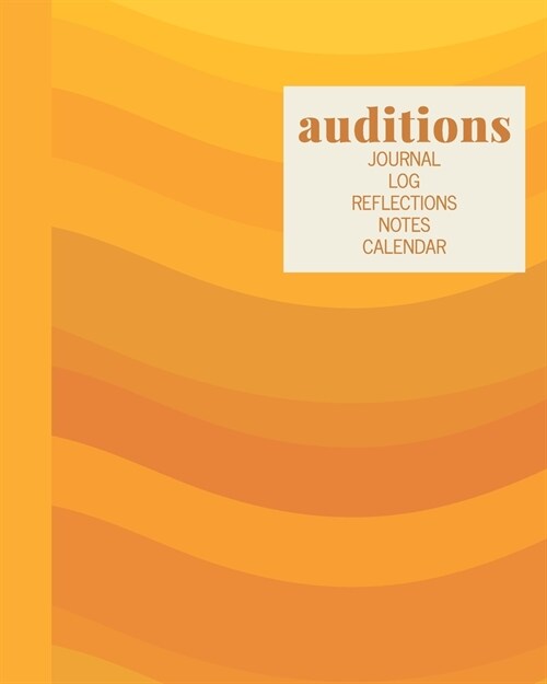 Auditions Journal Log Reflections Notes Calendar: Stylish Notebook in Yellow for Writing About, Tracking, and Scheduling with 2020 and 2021 Yearly and (Paperback)
