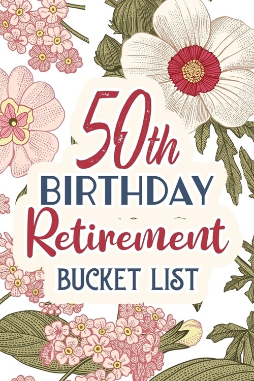 50th Birthday Retirement Bucket List: Birthday Retirement Bucket List gift Journal, Dreams Notebook For the Newly Retired, Alternative Birthday Card (Paperback)