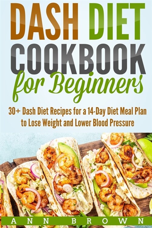 Dash Diet Cookbook for Beginners: 30+ Dash Diet Recipes for a 14-Day Meal Plan to Lose Weight and Lower Blood Pressure (Paperback)