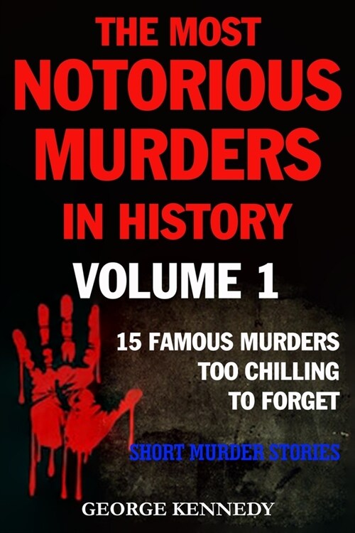 The Most Notorious Murders in History Volume 1: 13 Famous Murders Too Chilling to Forget (Short Murder Stories) (Paperback)