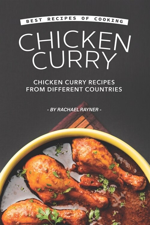 Best Recipes of Cooking Chicken Curry: Chicken Curry Recipes from Different Countries (Paperback)