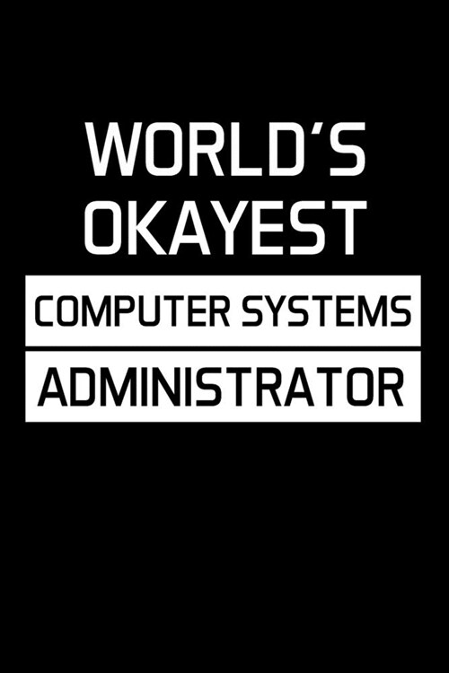 Worlds Okayest Computer Systems Administrator: Administrator Gifts - Blank Lined Notebook Journal - (6 x 9 Inches) - 120 Pages (Paperback)