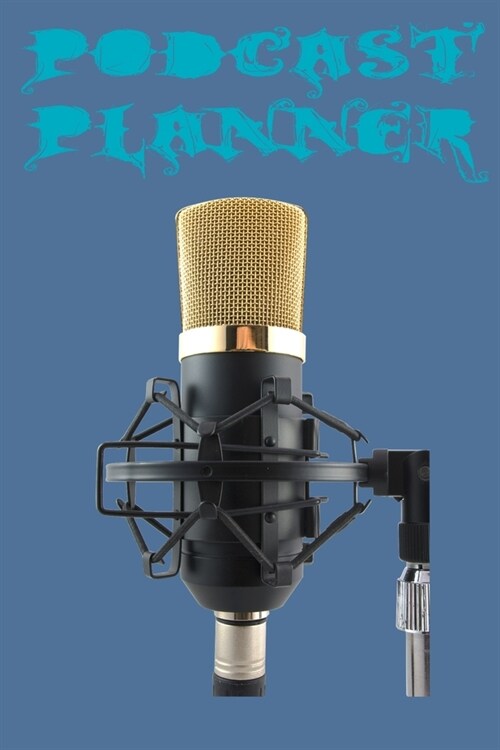 Podcast Planner: A Simple Planner for a Podcast Show - Plan your perfect podcast show as easy as 1-2-3 (Paperback)