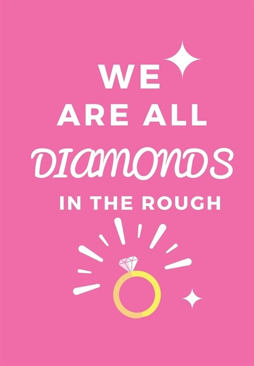 We Are All Diamonds in the Rough: Scribble down your thoughts in this beautiful inspired Notebook/ Journal (Paperback)