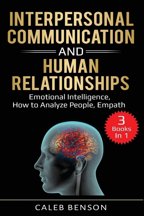 Interpersonal Communication and Human Relationships: 3 Books in 1 - Emotional Intelligence, How to Analyze People, Empath (Paperback)