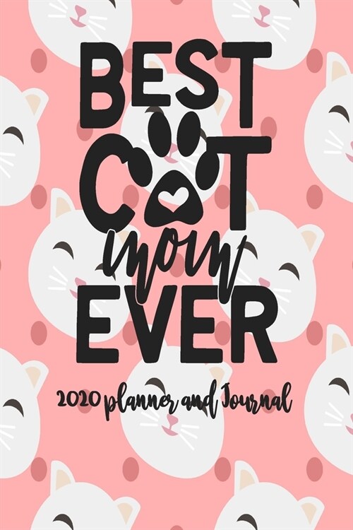 2020 Planner and Journal - Best Cat Mom Ever: 2020 Cat Themed Planner and Journal 6 x 9 110 Pages With Cute Kitty Cat Kitten Quotes (Paperback)