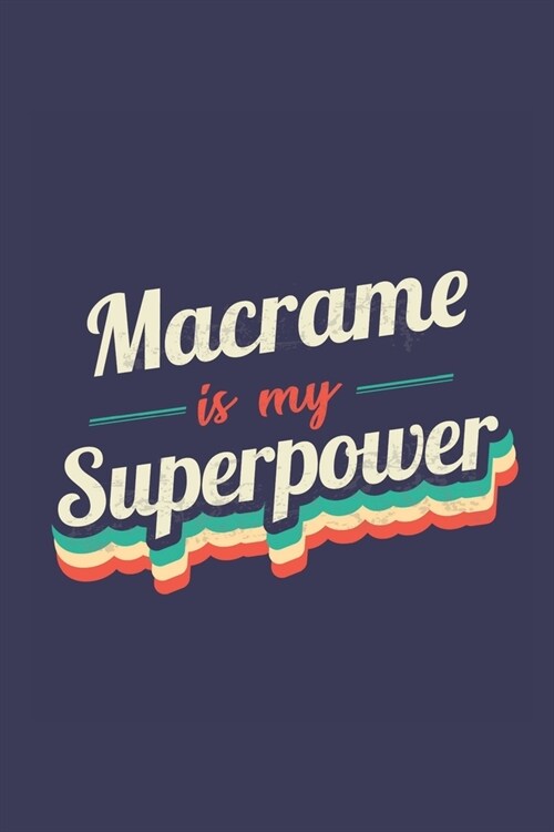 Macrame Is My Superpower: A 6x9 Inch Softcover Diary Notebook With 110 Blank Lined Pages. Funny Vintage Macrame Journal to write in. Macrame Gif (Paperback)