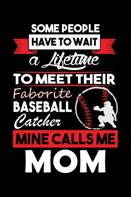 Some People Have TO Wait A Lifetime To Meet Their Faborite Baseball Catcher Mine Calls Me Mom: Funny Baseball Player Lined Journal Gifts. Baseball Cat (Paperback)