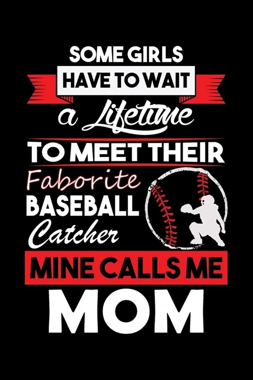 Some Girls Have TO Wait A Lifetime To Meet Their Faborite Baseball Catcher Mine Calls Me Mom: Funny Baseball Player Lined Journal Gifts. Baseball Catc (Paperback)