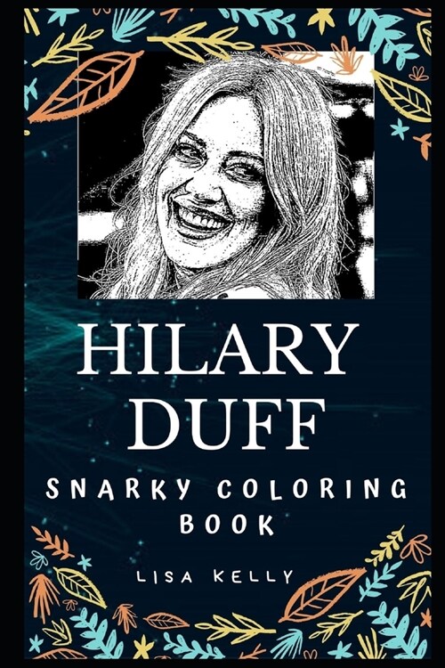 Hilary Duff Snarky Coloring Book: An American Actress. (Paperback)