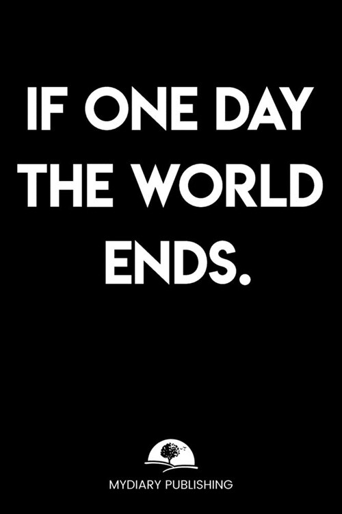 If one day the world ends - Logbook - Best Gag Gift, Notebook, Journal, Diary, Doodle Book (101 Pages, lined, 6 x 9) (Mydiary Publishing Notebooks) (Paperback)