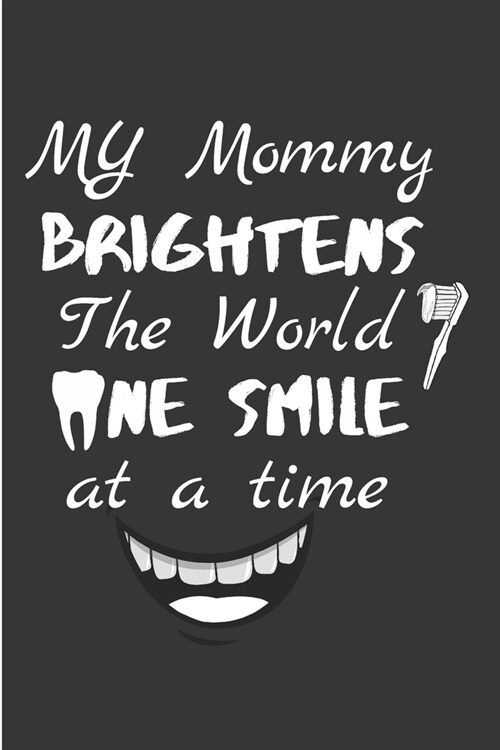 My mommy brightens the world one smile at a time: Dental hygienist Notebook journal Diary Cute funny humorous blank lined notebook Gift for dentistry (Paperback)