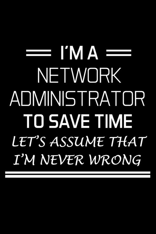 Im a Network Administrator to Save Time: Administrator Gifts - Blank Lined Notebook Journal - (6 x 9 Inches) - 120 Pages (Paperback)