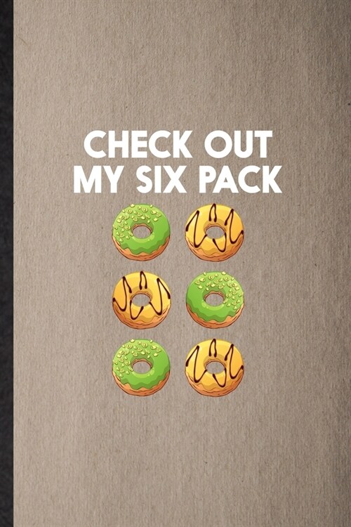 Check Out My Six Pack: Lined Notebook For Cook Baker Chef. Funny Ruled Journal For Doughnut Workout. Unique Student Teacher Blank Composition (Paperback)