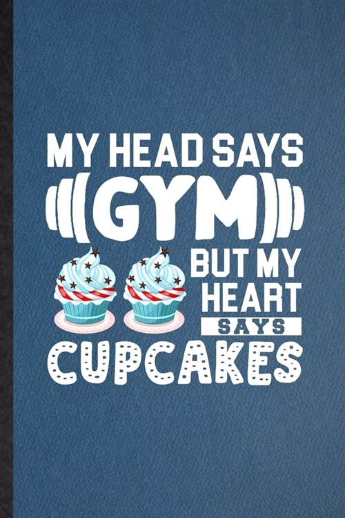 My Head Says Gym but My Heart Says Cupcakes: Lined Notebook For Cook Baker Chef. Ruled Journal For Fairy Patty Cake Workout. Unique Student Teacher Bl (Paperback)