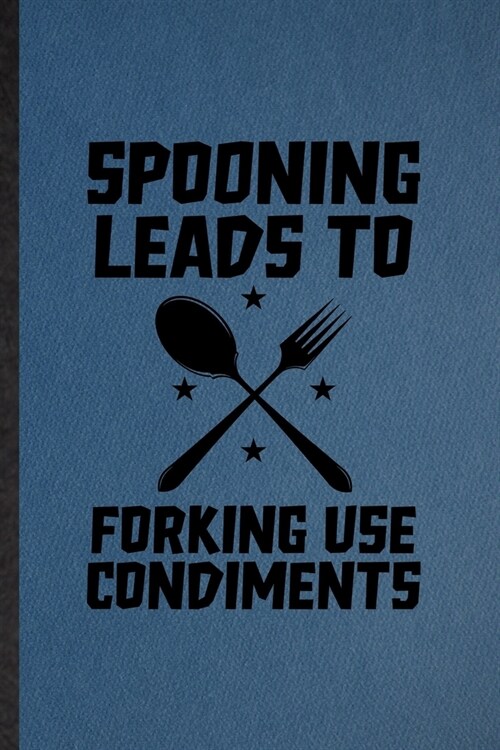 Spooning Leads to Forking Use Condiments: Lined Notebook For Grill Bakery Cook Chef. Ruled Journal For Asian Italian Seafood. Unique Student Teacher B (Paperback)