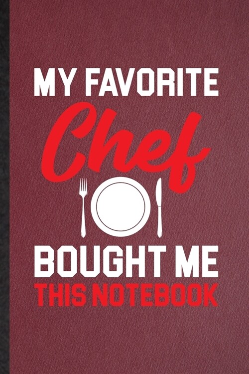 My Favorite Chef Bought Me This Notebook: Lined Notebook For Grill Bakery Cook Chef. Ruled Journal For Asian Italian Seafood. Unique Student Teacher B (Paperback)