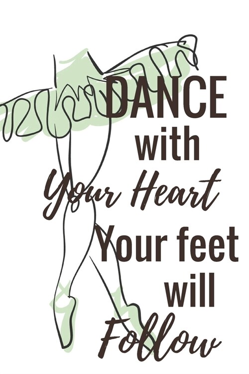 Dance With Your Heart Your Feet Will Follow: Ballet journal Ballet Ruled lined White Notebook Cover Logbook page 6x9 inches, 122 pages Perfect to writ (Paperback)