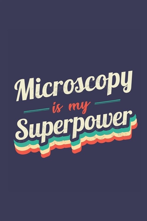 Microscopy Is My Superpower: A 6x9 Inch Softcover Diary Notebook With 110 Blank Lined Pages. Funny Vintage Microscopy Journal to write in. Microsco (Paperback)