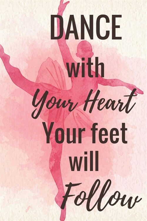 Dance With Your Heart Your Feet Will Follow: Ballet journal Ballet Ruled lined White Notebook Cover Logbook page 6x9 inches, 122 pages Perfect to writ (Paperback)