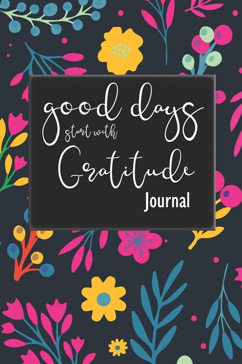 Good Days Start With Gratitude: Daily thankful for everything that we have and explore yourself what to do next step with Gratitude Journal (Paperback)