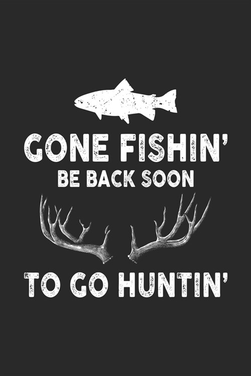 Gone Fishin Be Back Soon To Go Huntin: Line Journal, Diary Or Notebook For Fishing & Hunting Lovers. 120 Story Paper Pages. 6 in x 9 in Cover. (Paperback)