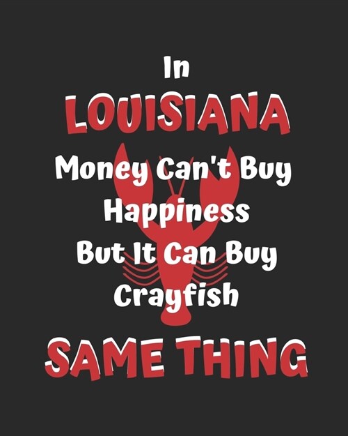 In Louisiana Money Cant Buy Happiness But It Can Buy Crayfish Same Thing: lined notebook for women and men; Louisiana gifts (Paperback)