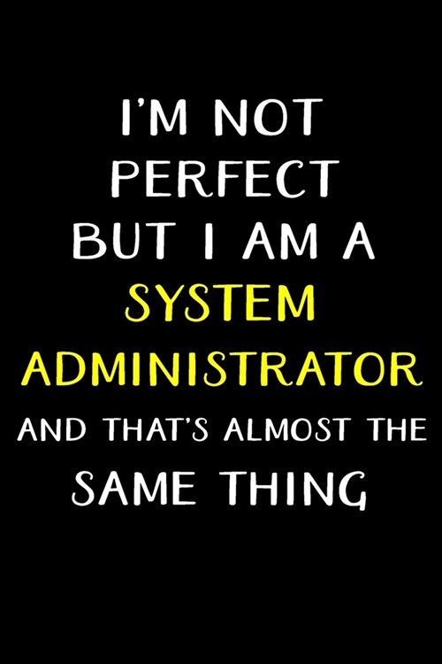 Im Not Perfect But Im a System Administrator: Administrator Gifts - Blank Lined Notebook Journal - (6 x 9 Inches) - 120 Pages (Paperback)