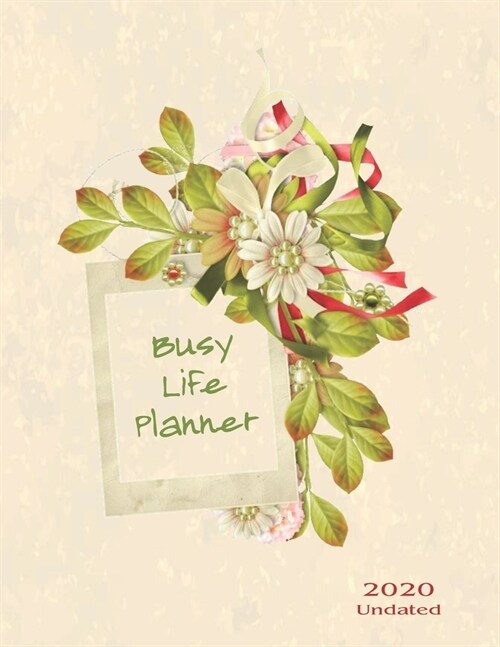 Busy Life Planner: Flower and leaf design makes this undated 2020 Daily Weekly Planner 8.5 x 11 standout- 2-Page Per Weekly Spread- Yearl (Paperback)