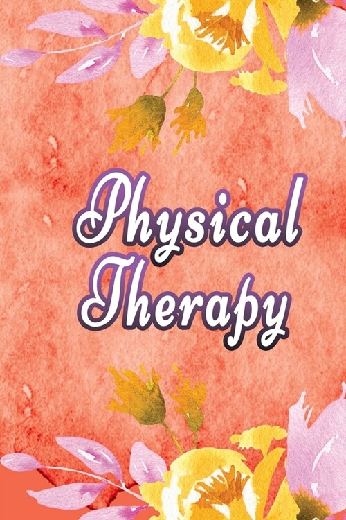Physical Therapy: Physical Therapist Notebook, Journal Or Diary To Write In - Perfect Thanksgiving Birthday Appreciation Gift Ideas For (Paperback)