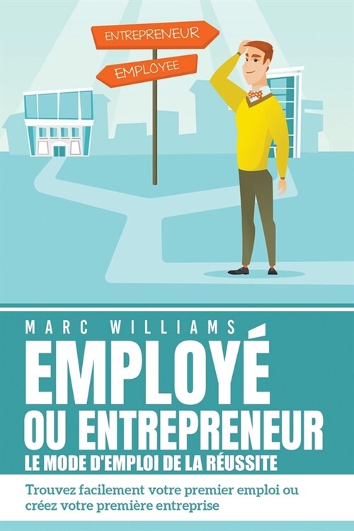 EMPLOY?OU ENTREPRENEUR - le mode demploi de la r?ssite: Trouvez facilement votre premier emploi ou cr?z votre premi?e entreprise (Paperback)