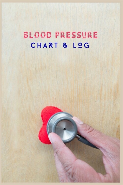 Blood Pressure Chart & Log.: Blood Pressure Journal. Blood Pressure And Heart Rate Traker Notes . 120 Pages, ( 6in x 9in) Cover. (Paperback)