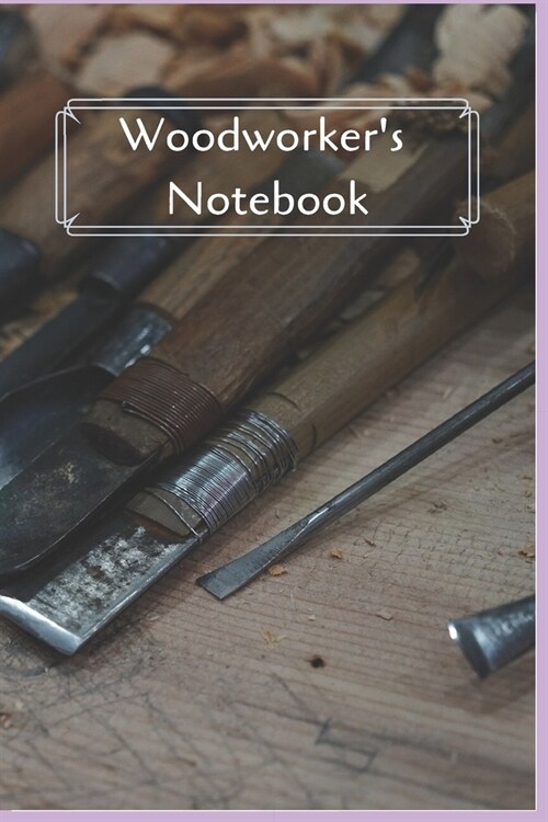 Woodworkers Notebook: Workshop journal notebook gift for woodworkers, carpenters, and cabinetmakers. 6x 9, 122 page blank lined planner. (Paperback)