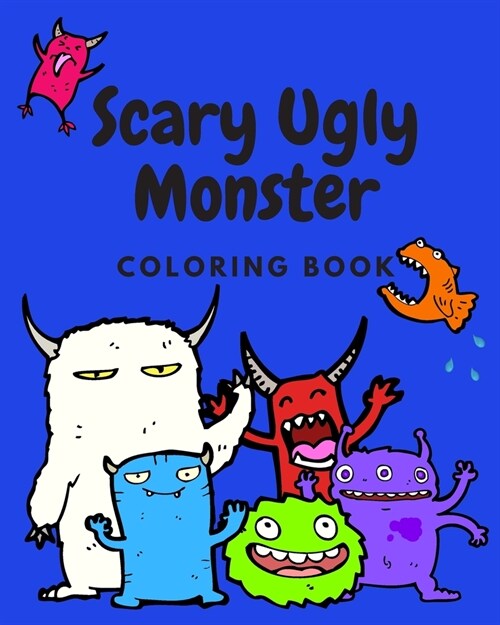 Scary Ugly Monster Coloring Book!: An Awesome Coloring Book for Kids Ages 4 - 8 Years Old Full of Funny and Silly Looking Monsters to Color! (Paperback)