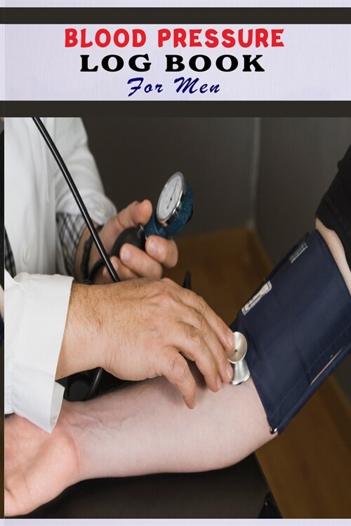 Blood Pressure Log Book For Men.: Blood Pressure Daily Log Book. Blood Pressure And Heart Rate Traker Notes . 120 Pages, ( 6in x 9in) Cover. (Paperback)