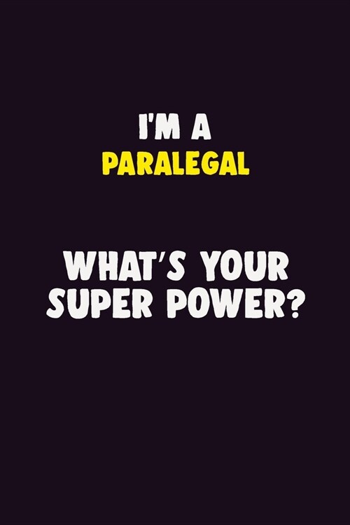 IM A Paralegal, Whats Your Super Power?: 6X9 120 pages Career Notebook Unlined Writing Journal (Paperback)