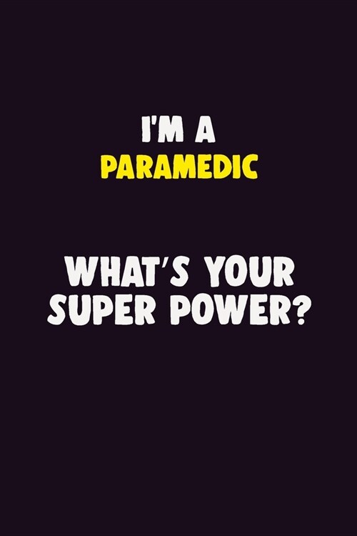 IM A Paramedic, Whats Your Super Power?: 6X9 120 pages Career Notebook Unlined Writing Journal (Paperback)