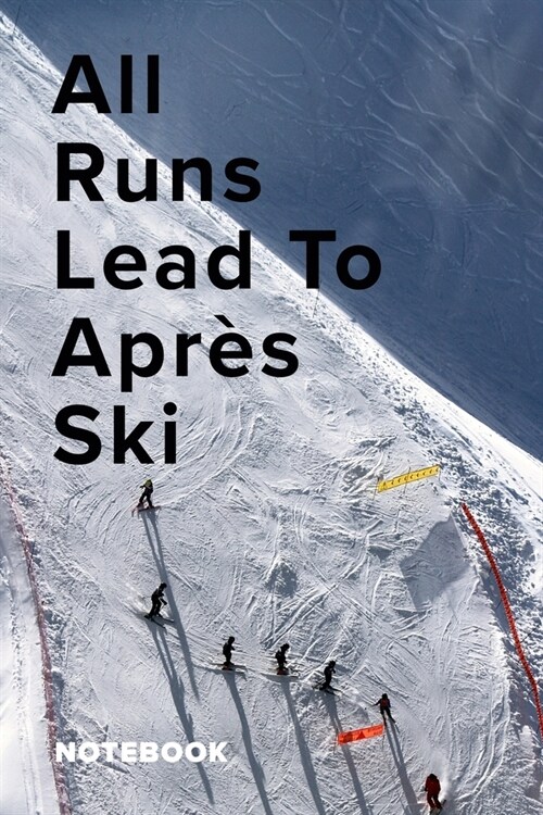 All Runs Lead To Apres Ski Notebook: Blank Lined Gift Journal For A Skier (Paperback)