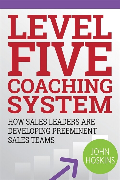 Level Five Coaching System: How Sales Leaders Are Developing Preeminent Sales Teams (Paperback)