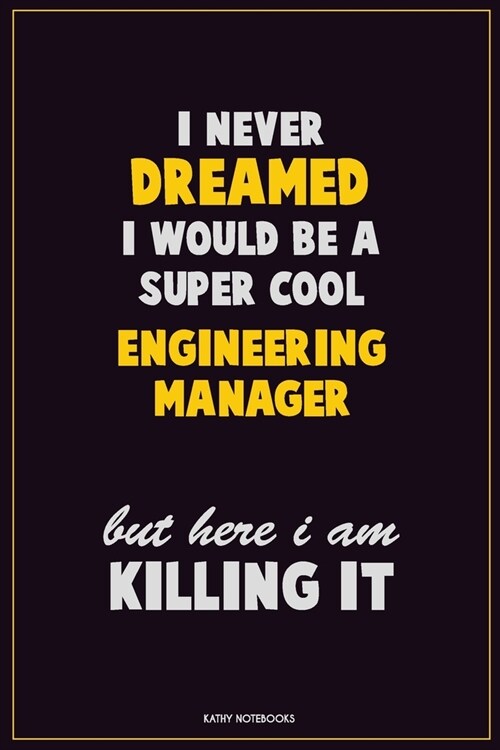 I Never Dreamed I would Be A Super Cool Engineering Manager But Here I Am Killing It: Career Motivational Quotes 6x9 120 Pages Blank Lined Notebook Jo (Paperback)