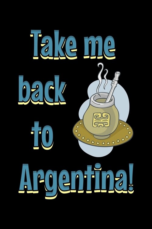 Take me back to Argentina: Notebook (Journal, Diary) for Argentinians or Backpackers - 120 lined pages to write in (Paperback)