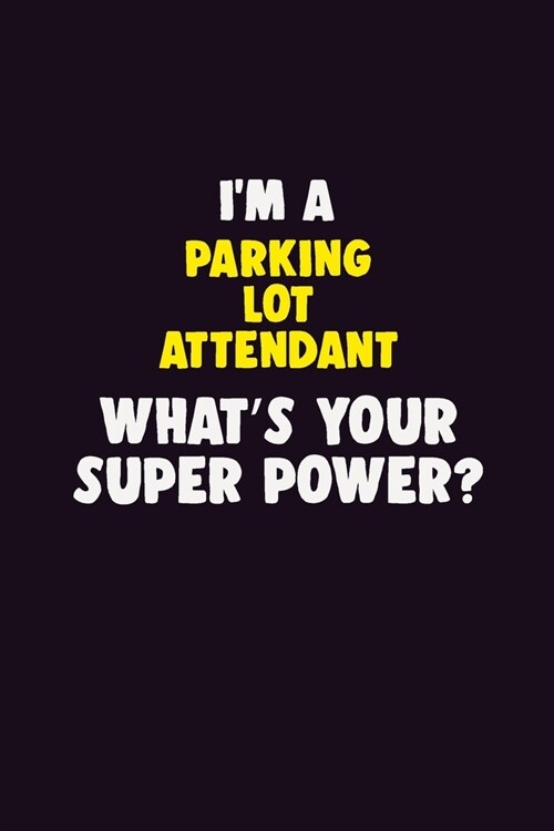 IM A Parking Lot Attendant, Whats Your Super Power?: 6X9 120 pages Career Notebook Unlined Writing Journal (Paperback)