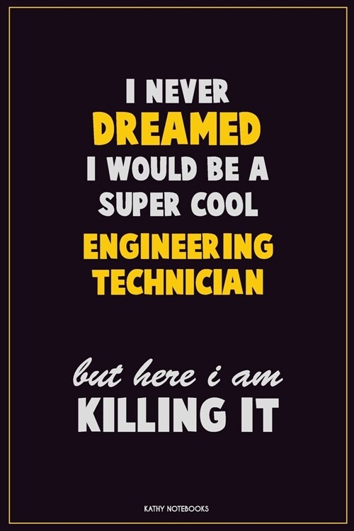 I Never Dreamed I would Be A Super Cool Engineering technician But Here I Am Killing It: Career Motivational Quotes 6x9 120 Pages Blank Lined Notebook (Paperback)