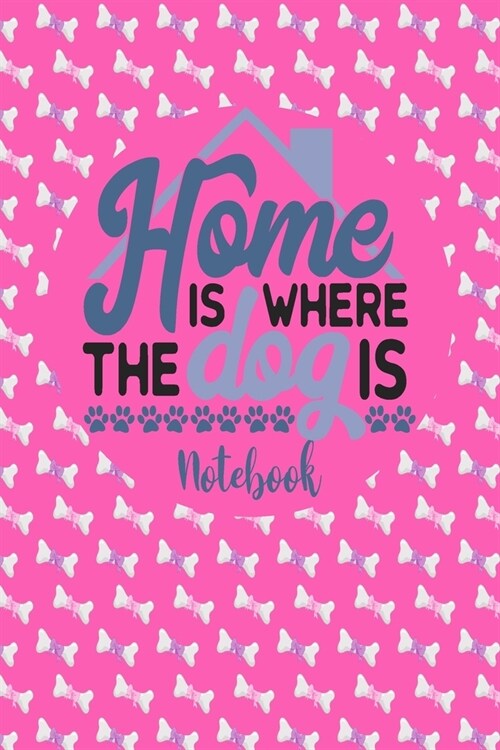 Home Is Where The Dog Is - Notebook: Cute Notebook Puppy Dog Themed Gifts For Women - 6 x 9 110 Blank Lined College Ruled Paper (Paperback)