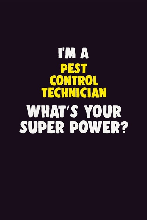 IM A Pest Control Technician, Whats Your Super Power?: 6X9 120 pages Career Notebook Unlined Writing Journal (Paperback)