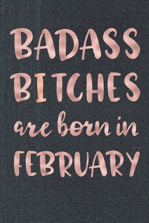 Badass Bitches Are Born In February: Birthday Card Alternative For Women Funny Blank Lined Journal For Badass Bitches Rose Gag Gift (Paperback)